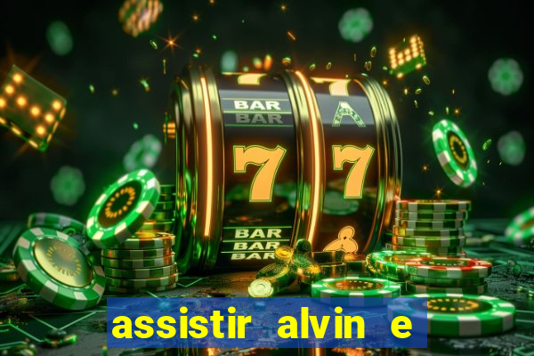 assistir alvin e os esquilos