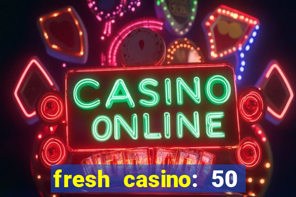 fresh casino: 50 free spins