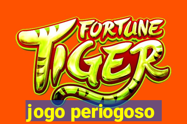 jogo periogoso