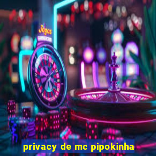 privacy de mc pipokinha