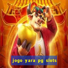 jogo yara pg slots paga mesmo