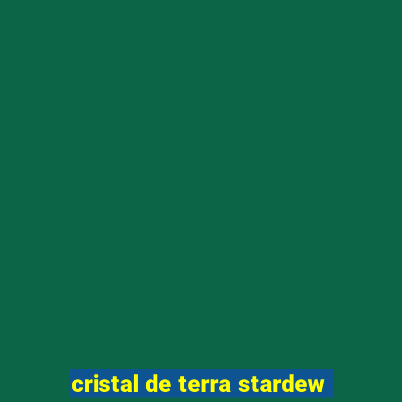 cristal de terra stardew