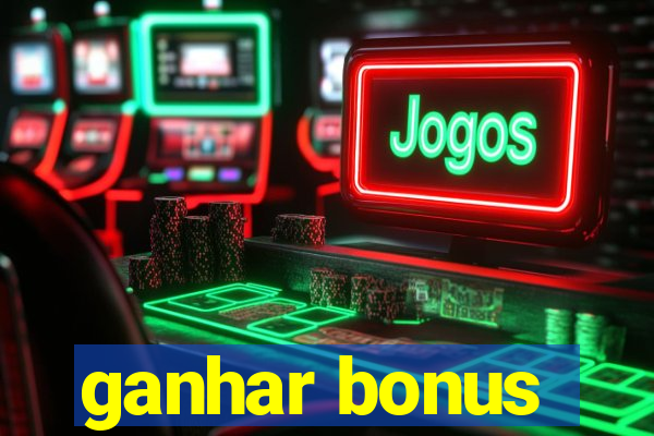 ganhar bonus