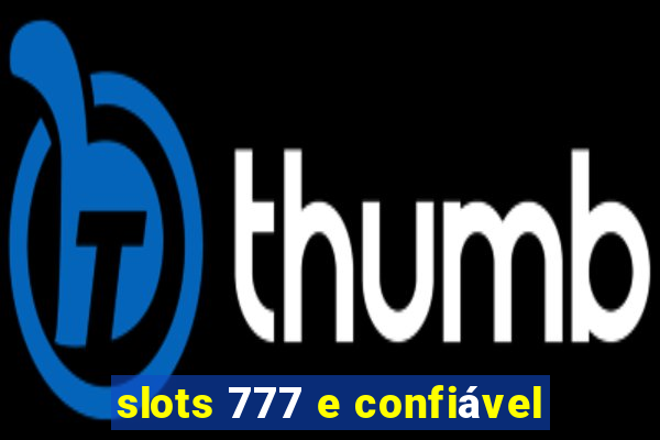 slots 777 e confiável