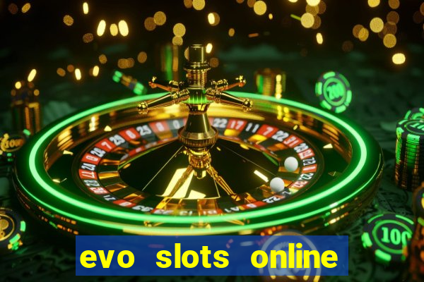 evo slots online casino 777