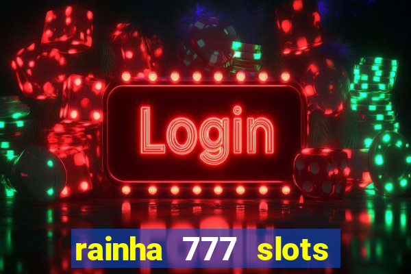 rainha 777 slots é confiável