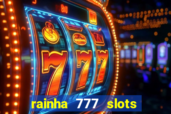 rainha 777 slots é confiável