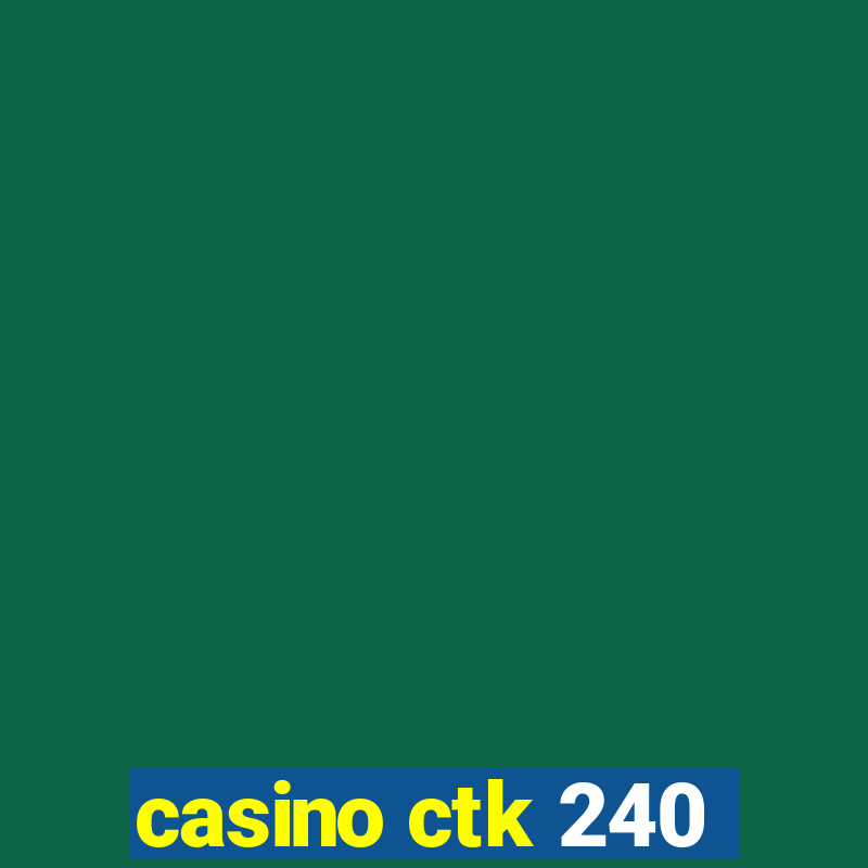 casino ctk 240