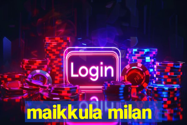 maikkula milan