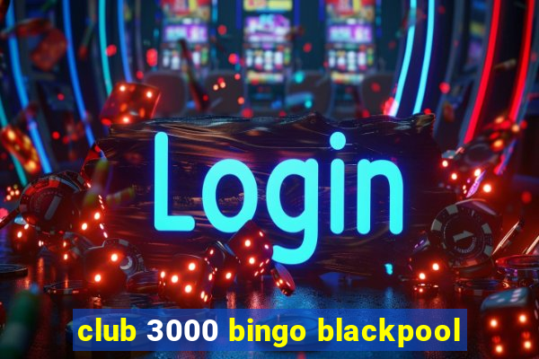 club 3000 bingo blackpool