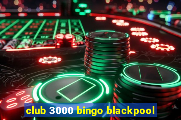 club 3000 bingo blackpool