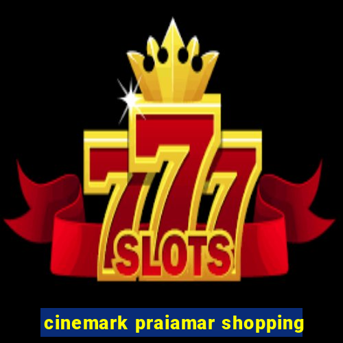 cinemark praiamar shopping