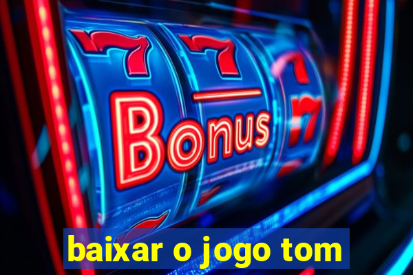 baixar o jogo tom