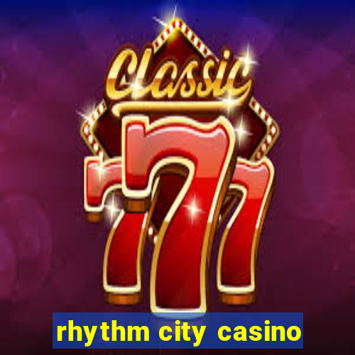 rhythm city casino