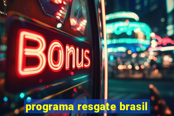 programa resgate brasil