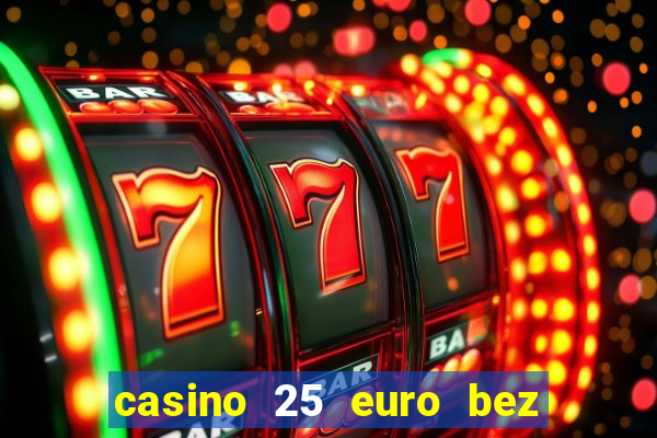 casino 25 euro bez depozytu za sam? rejestracj?