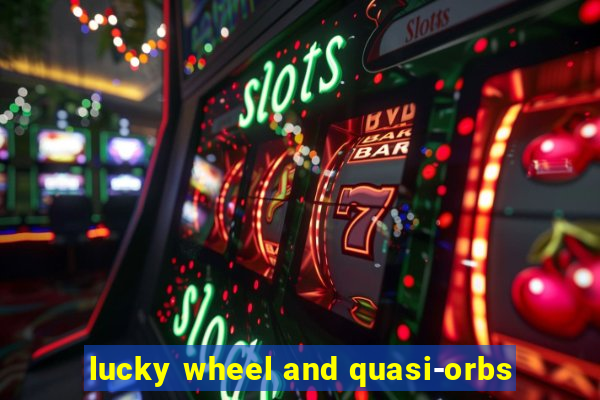 lucky wheel and quasi-orbs