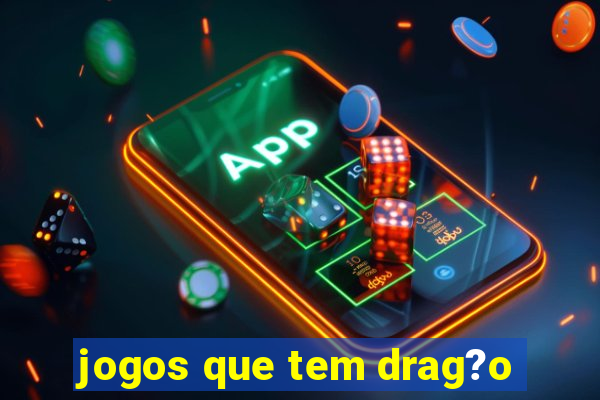 jogos que tem drag?o