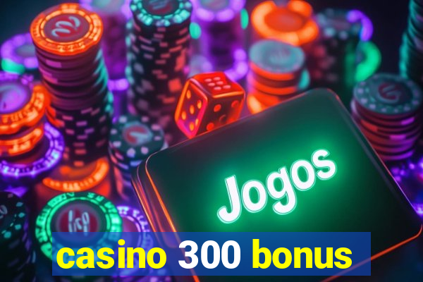 casino 300 bonus