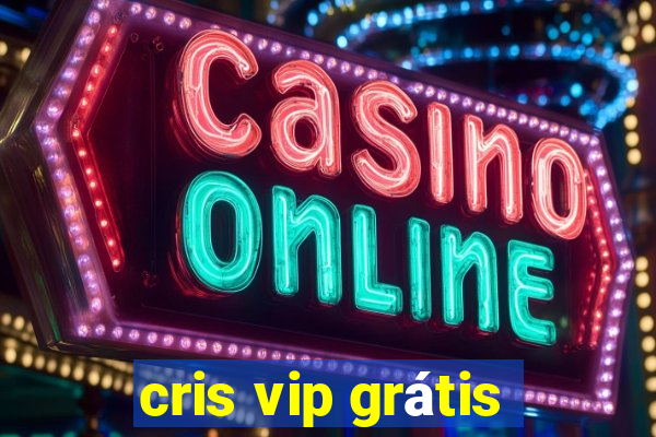 cris vip grátis