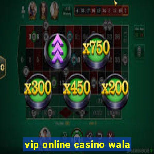 vip online casino wala