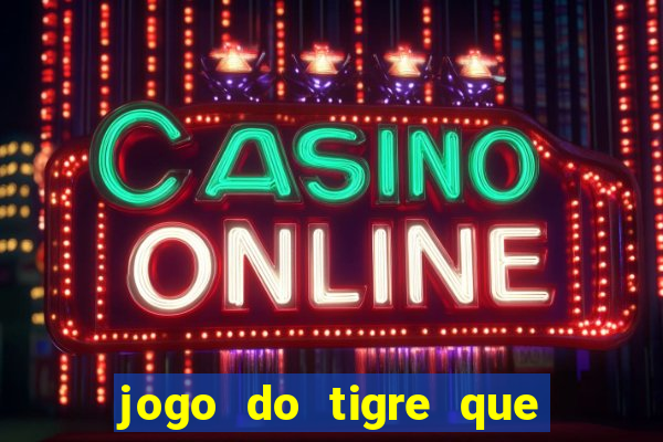 jogo do tigre que ganha dinheiro é verdade