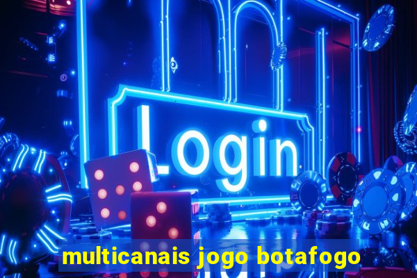 multicanais jogo botafogo