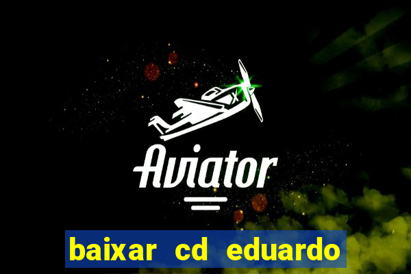 baixar cd eduardo costa as 40 melhores