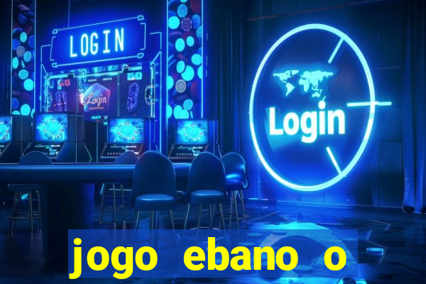 jogo ebano o regresso do rei