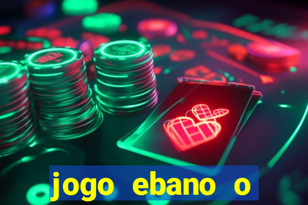 jogo ebano o regresso do rei