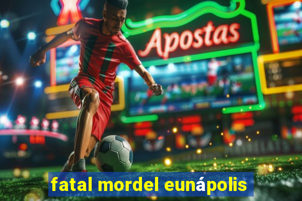 fatal mordel eunápolis