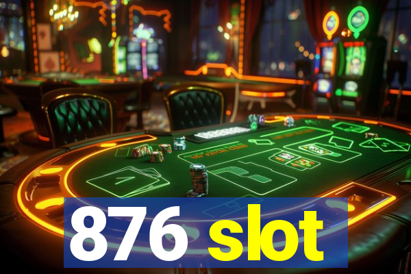 876 slot