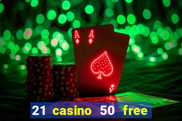 21 casino 50 free spins no deposit