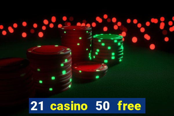 21 casino 50 free spins no deposit