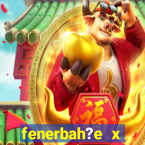 fenerbah?e x galatasaray palpite