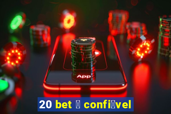 20 bet 茅 confi谩vel