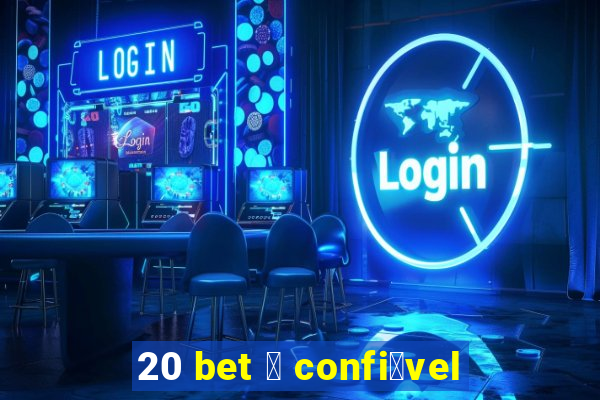 20 bet 茅 confi谩vel