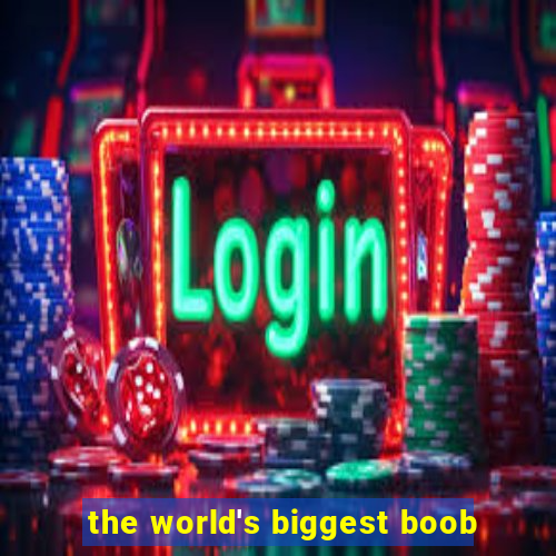 the world's biggest boob