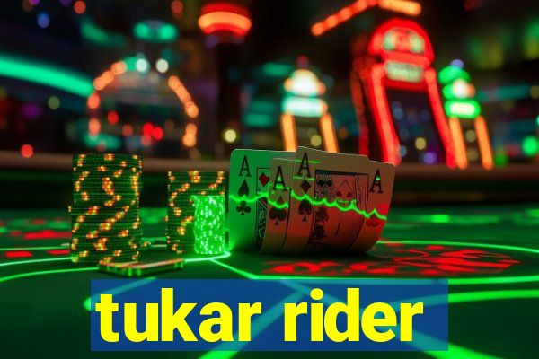 tukar rider