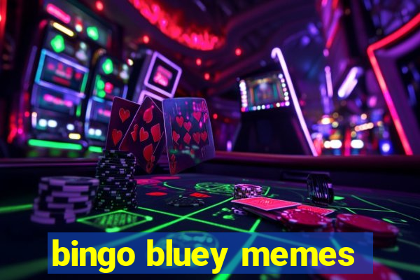 bingo bluey memes