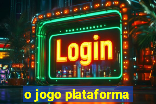 o jogo plataforma