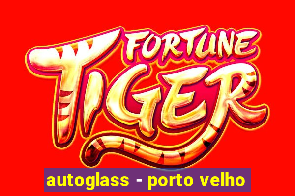 autoglass - porto velho