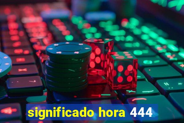 significado hora 444