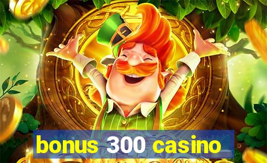 bonus 300 casino