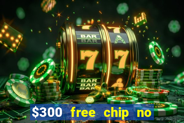 $300 free chip no deposit casino