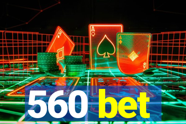 560 bet