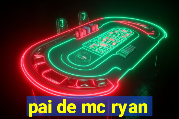 pai de mc ryan