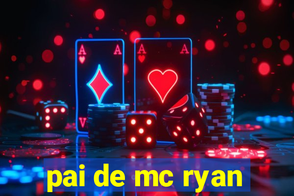 pai de mc ryan