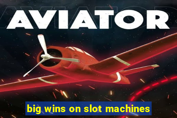 big wins on slot machines