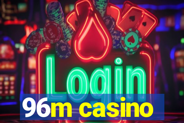 96m casino